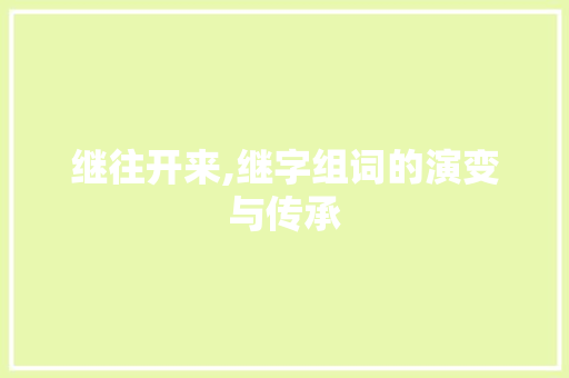 继往开来,继字组词的演变与传承