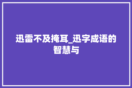 迅雷不及掩耳_迅字成语的智慧与