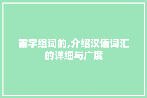 重字组词的,介绍汉语词汇的详细与广度
