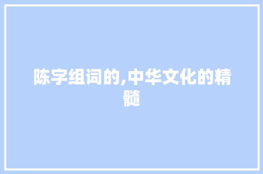陈字组词的,中华文化的精髓