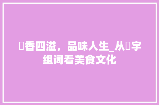 馫香四溢，品味人生_从馫字组词看美食文化