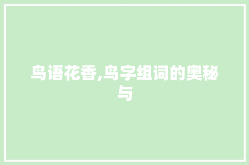 鸟语花香,鸟字组词的奥秘与