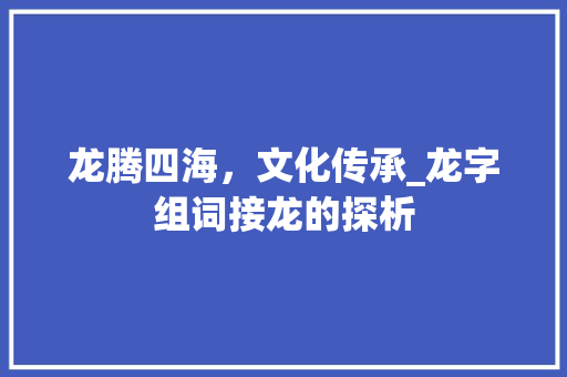 龙腾四海，文化传承_龙字组词接龙的探析