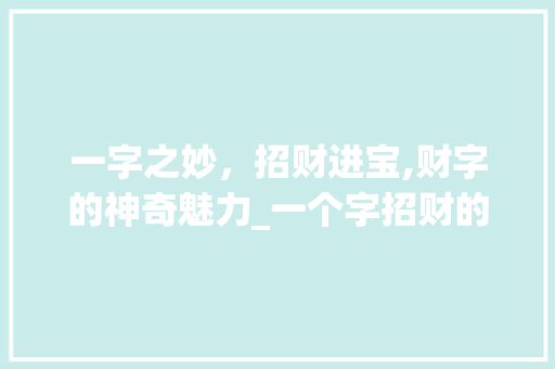 一字之妙，招财进宝,财字的神奇魅力_一个字招财的意思