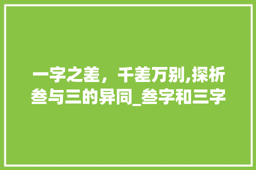 一字之差，千差万别,探析叁与三的异同_叁字和三字的意思一样吗