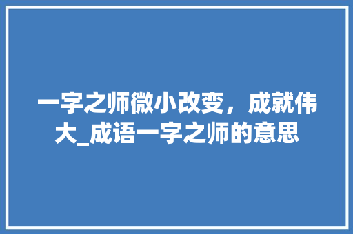 一字之师微小改变，成就伟大_成语一字之师的意思