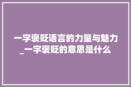 一字褒贬语言的力量与魅力_一字褒贬的意思是什么