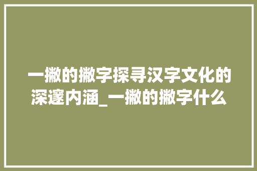 一撇的撇字探寻汉字文化的深邃内涵_一撇的撇字什么意思