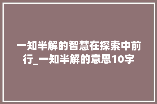 一知半解的智慧在探索中前行_一知半解的意思10字