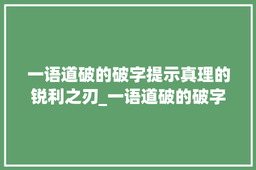 一语道破的破字提示真理的锐利之刃_一语道破的破字的意思