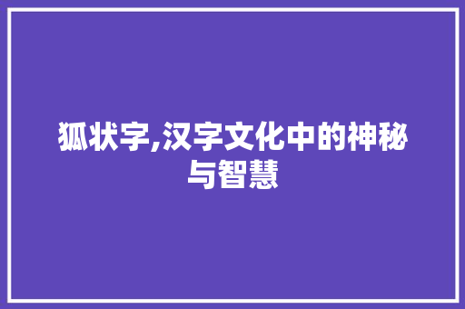 狐状字,汉字文化中的神秘与智慧