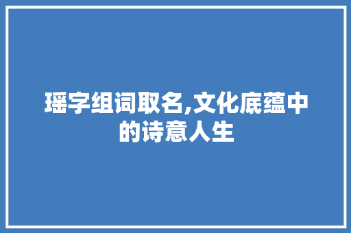 瑶字组词取名,文化底蕴中的诗意人生