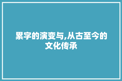 累字的演变与,从古至今的文化传承