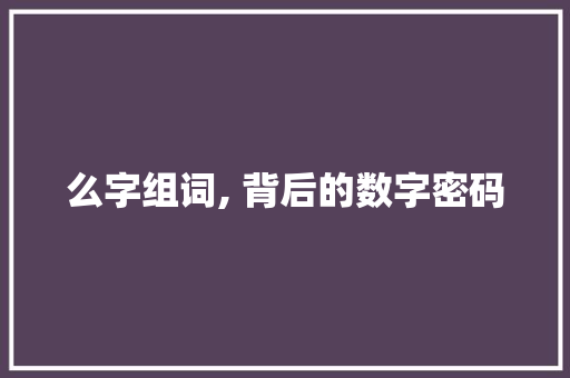 么字组词, 背后的数字密码