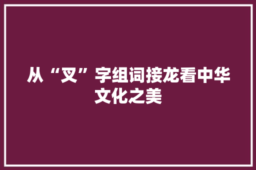 从“叉”字组词接龙看中华文化之美