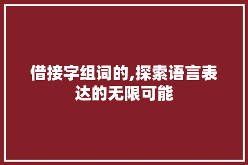 借接字组词的,探索语言表达的无限可能