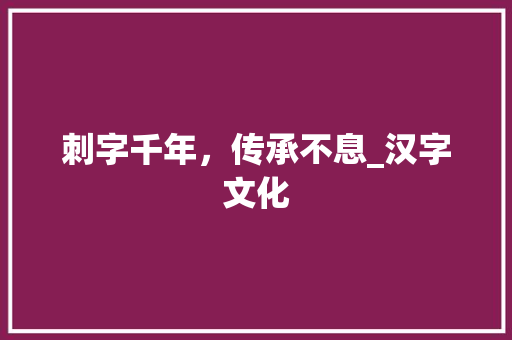 刺字千年，传承不息_汉字文化