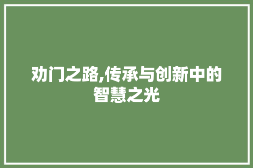 劝门之路,传承与创新中的智慧之光