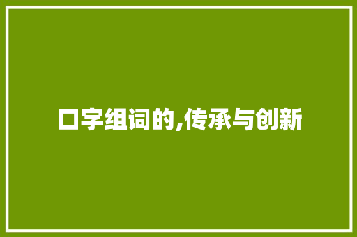 口字组词的,传承与创新