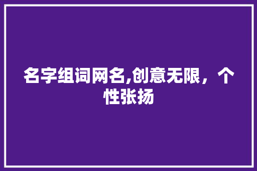 名字组词网名,创意无限，个性张扬