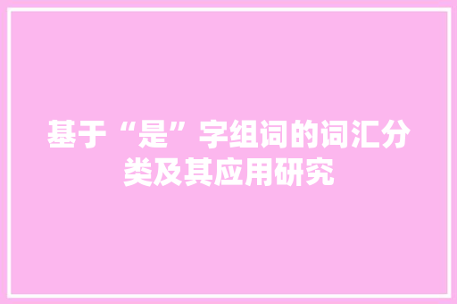 基于“是”字组词的词汇分类及其应用研究