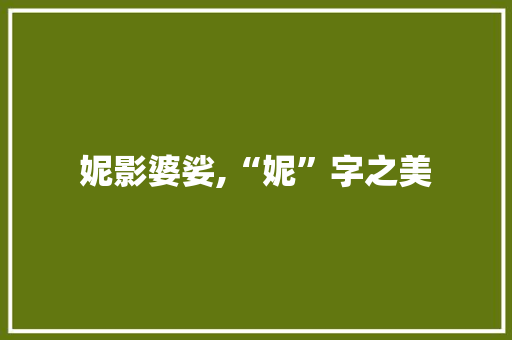 妮影婆娑,“妮”字之美