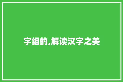 字组的,解读汉字之美