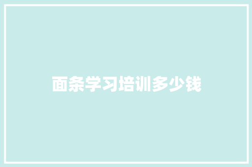 面条学习培训多少钱