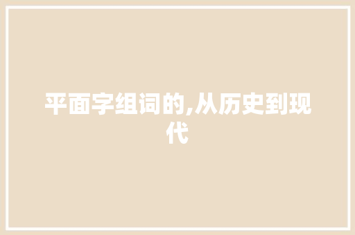 平面字组词的,从历史到现代