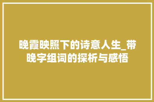 晚霞映照下的诗意人生_带晚字组词的探析与感悟