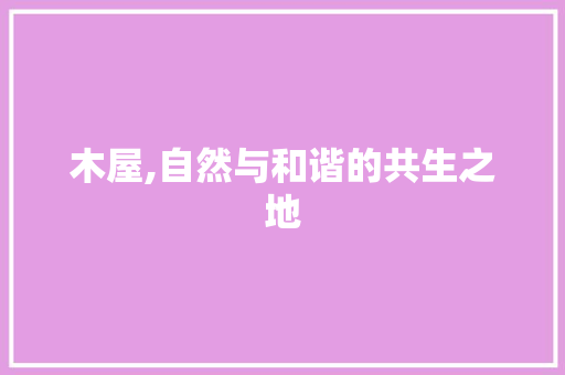 木屋,自然与和谐的共生之地
