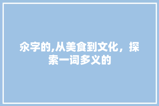 氽字的,从美食到文化，探索一词多义的