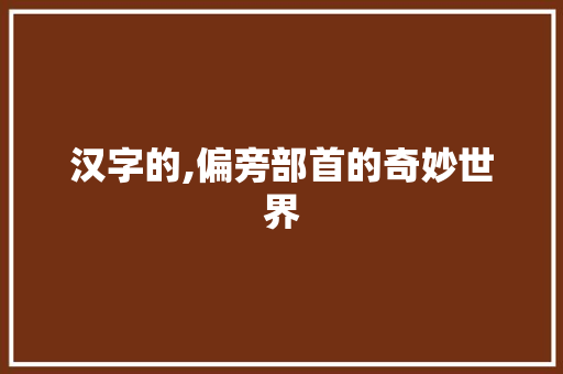 汉字的,偏旁部首的奇妙世界