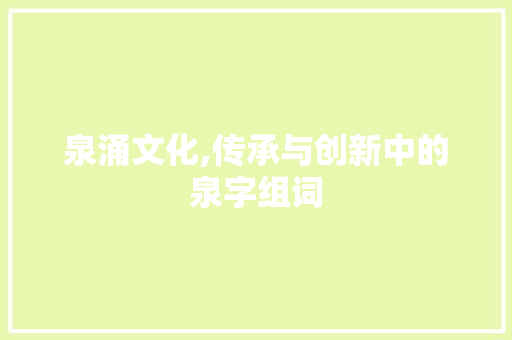 泉涌文化,传承与创新中的泉字组词