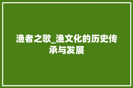渔者之歌_渔文化的历史传承与发展