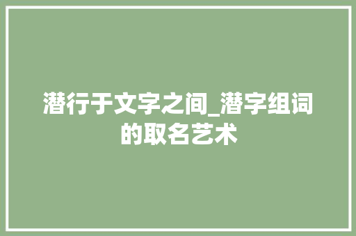 潜行于文字之间_潜字组词的取名艺术