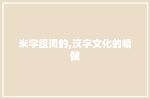米字组词的,汉字文化的精髓