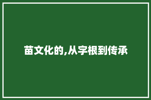 苗文化的,从字根到传承