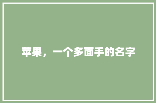 苹果，一个多面手的名字