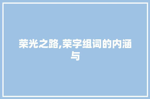 荣光之路,荣字组词的内涵与