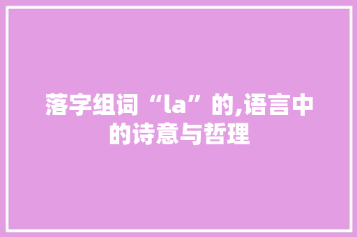 落字组词“la”的,语言中的诗意与哲理