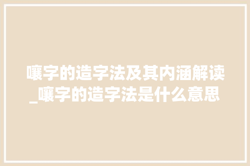 嚷字的造字法及其内涵解读_嚷字的造字法是什么意思