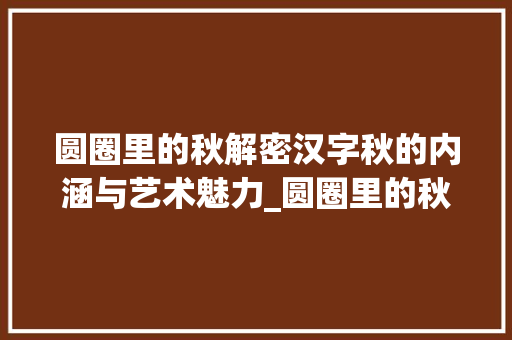 圆圈里的秋解密汉字秋的内涵与艺术魅力_圆圈里的秋字是什么意思