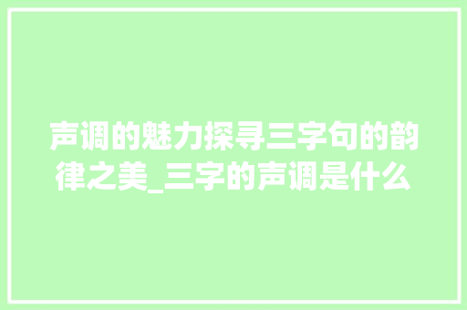 声调的魅力探寻三字句的韵律之美_三字的声调是什么意思