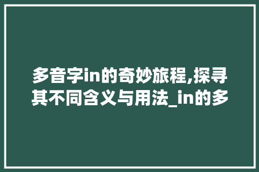 多音字in的奇妙旅程,探寻其不同含义与用法_in的多音字是什么意思