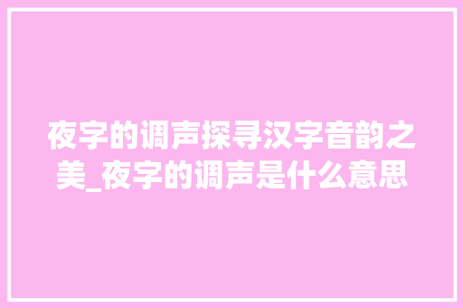 夜字的调声探寻汉字音韵之美_夜字的调声是什么意思