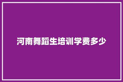 河南舞蹈生培训学费多少