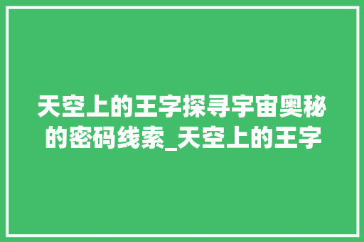 天空上的王字探寻宇宙奥秘的密码线索_天空上的王字是什么意思