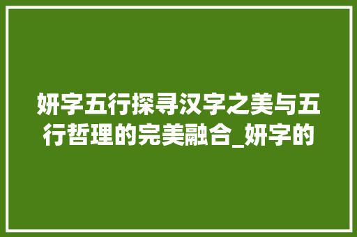 妍字五行探寻汉字之美与五行哲理的完美融合_妍字的五行意思是什