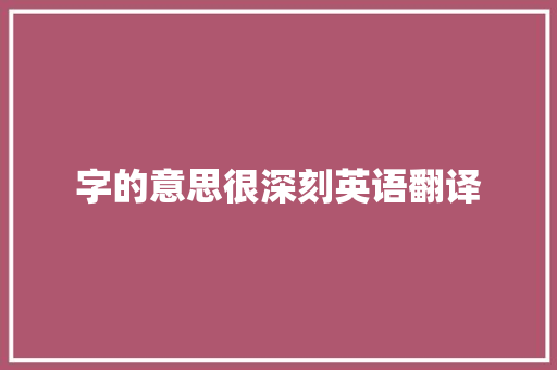 字的意思很深刻英语翻译 合同协议